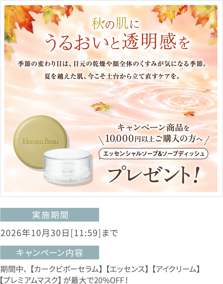 秋の肌にうるおいと透明感を【キャンペーン商品10,000円以上のご購入で・エッセンシャルソープ・ソープディッシュプレゼント！】