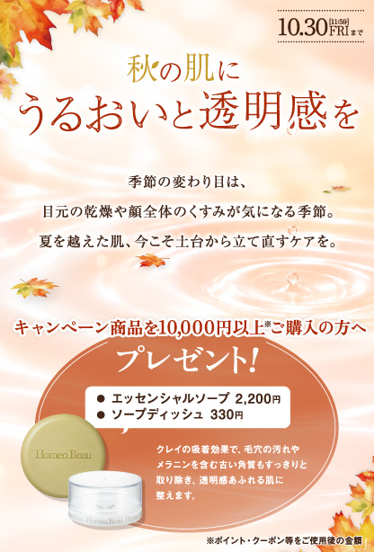 秋の肌にうるおいと透明感を【キャンペーン商品を10,000円以上ご購入の方へプレゼント●エッセンシャルソープ 2,200円●ソープディッシュ 330円】期間限定10.30FRI【11:59】まで